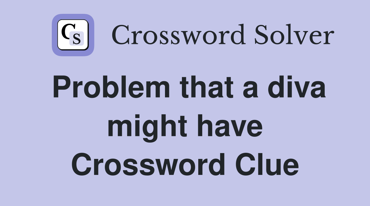 Problem that a diva might have Crossword Clue