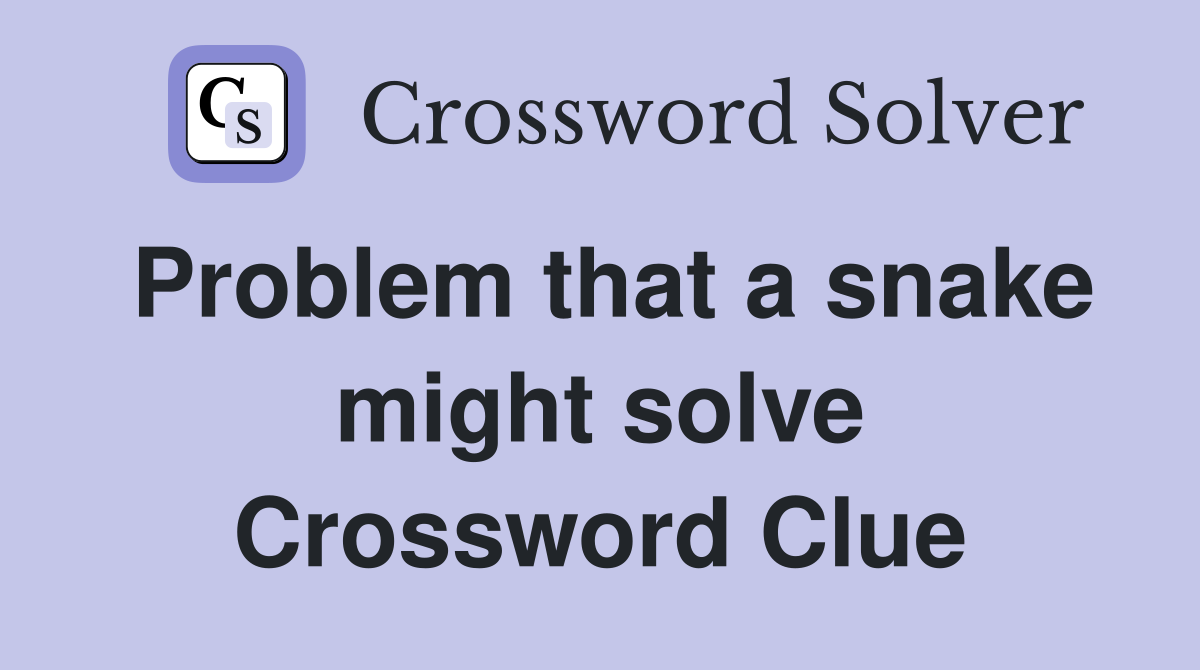 Problem that a snake might solve Crossword Clue