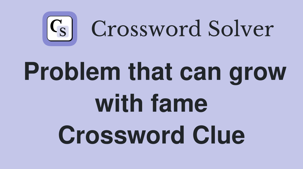 Problem that can grow with fame Crossword Clue
