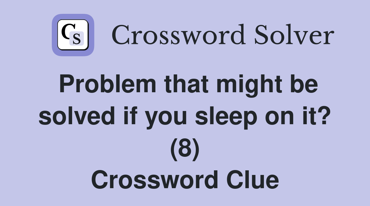 Problem that might be solved if you sleep on it? (8) Crossword Clue