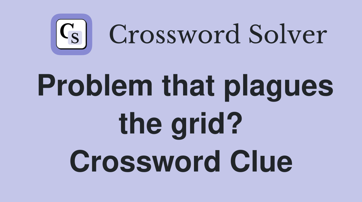 Problem that plagues the grid? Crossword Clue