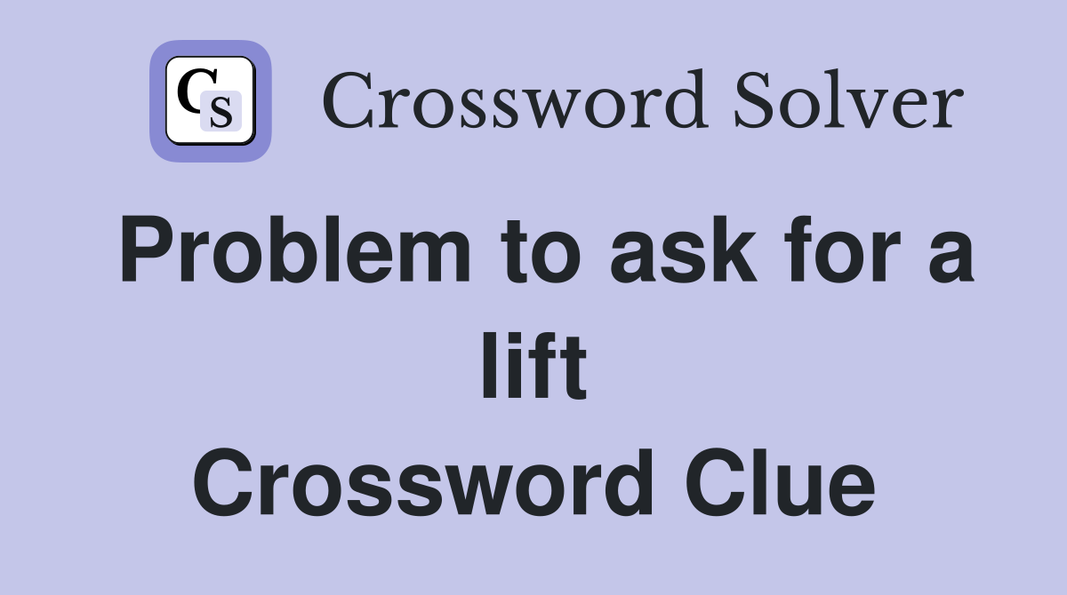 Problem to ask for a lift Crossword Clue