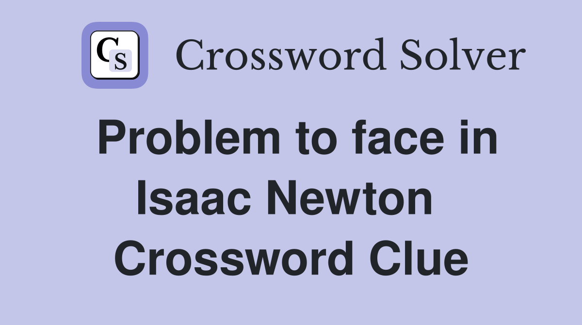 Problem to face in Isaac Newton  Crossword Clue