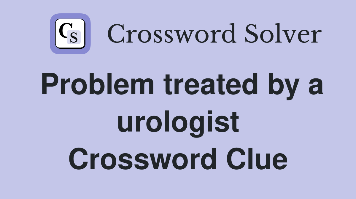 Problem treated by a urologist Crossword Clue