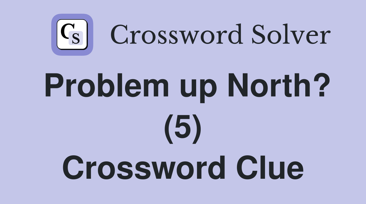 Problem up North? (5) Crossword Clue