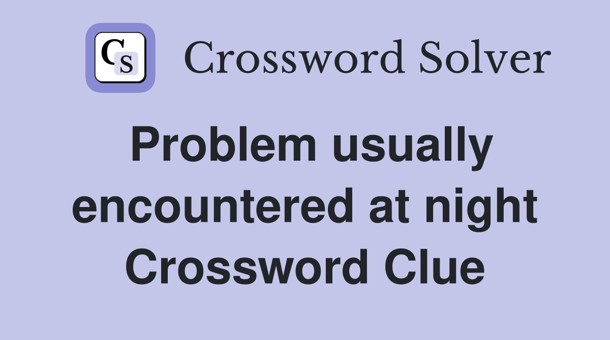 Problem usually encountered at night Crossword Clue