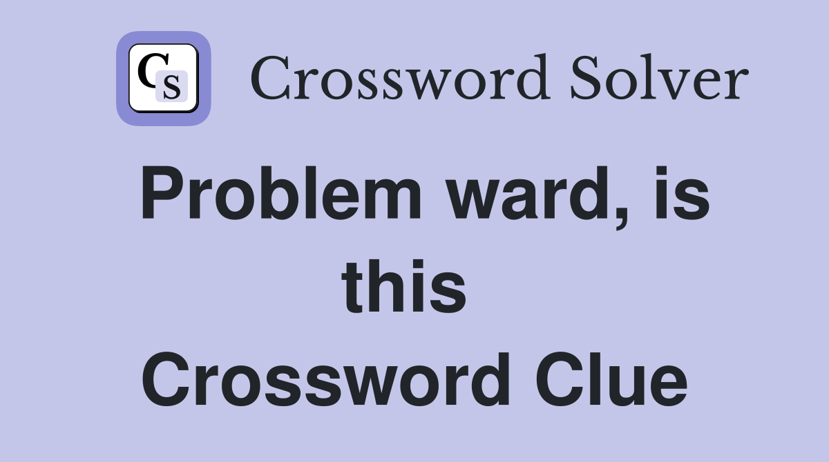 Problem ward, is this  Crossword Clue