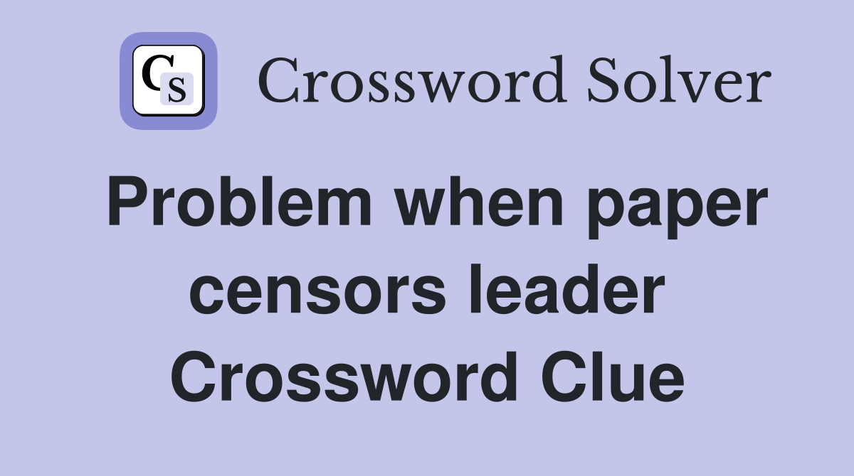 Problem when paper censors leader Crossword Clue