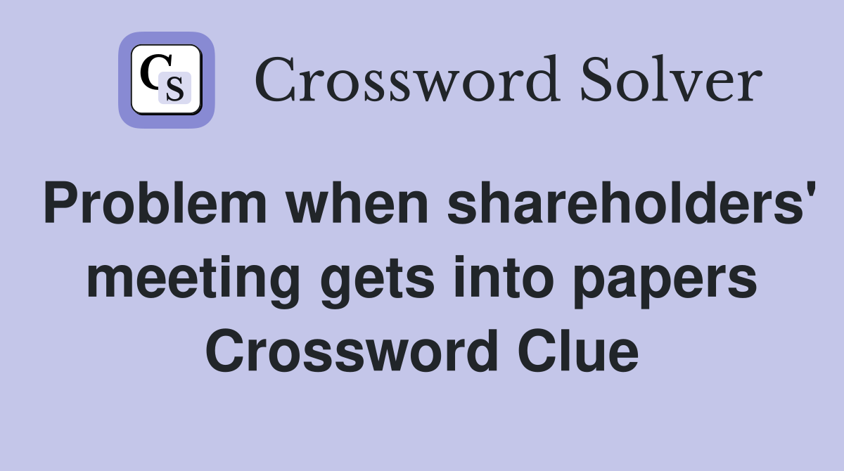 Problem when shareholders' meeting gets into papers Crossword Clue