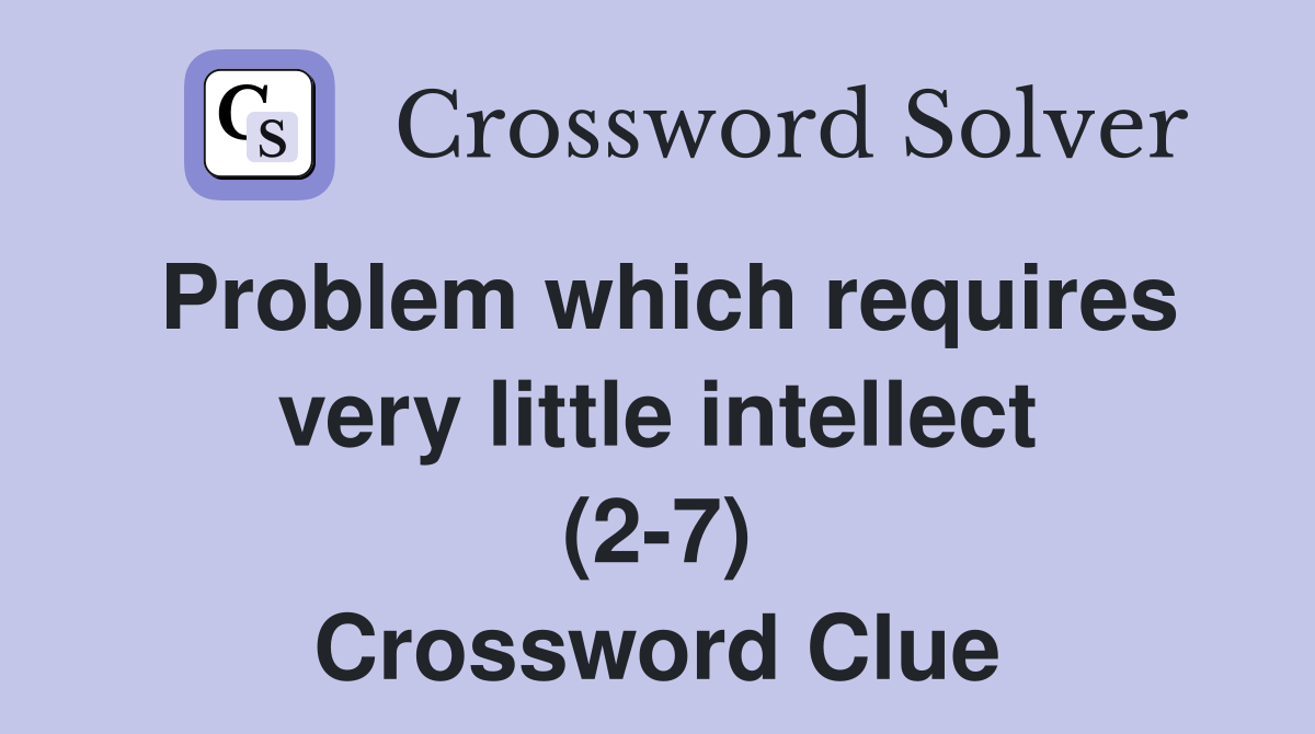 Problem which requires very little intellect (2-7) Crossword Clue
