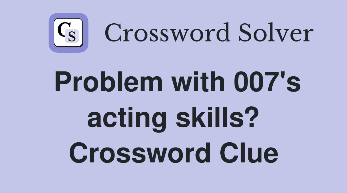Problem with 007's acting skills? Crossword Clue