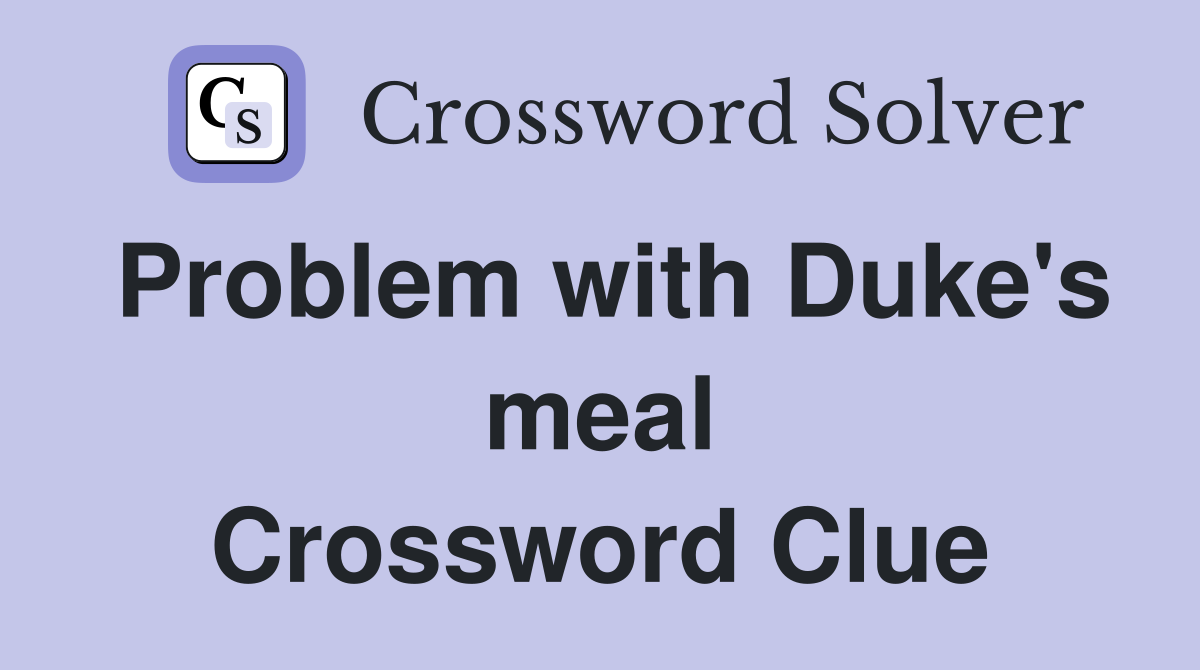 Problem with Duke's meal Crossword Clue