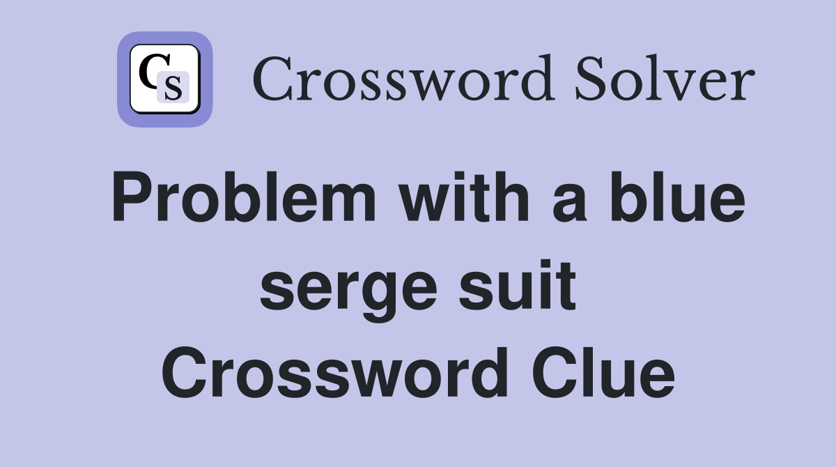 Problem with a blue serge suit Crossword Clue
