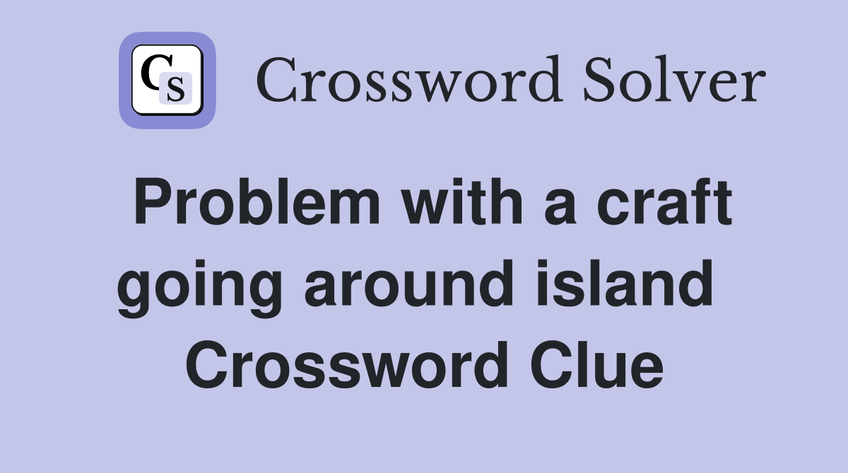 Problem with a craft going around island  Crossword Clue