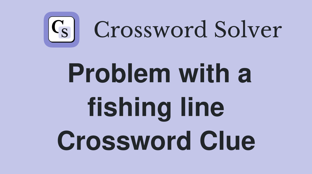Problem with a fishing line Crossword Clue