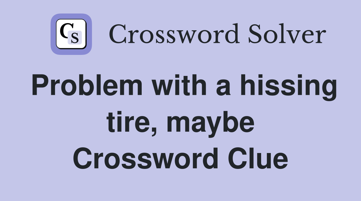 Problem with a hissing tire, maybe Crossword Clue