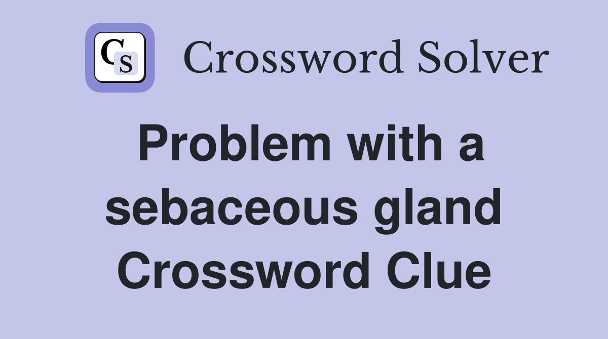 Problem with a sebaceous gland Crossword Clue
