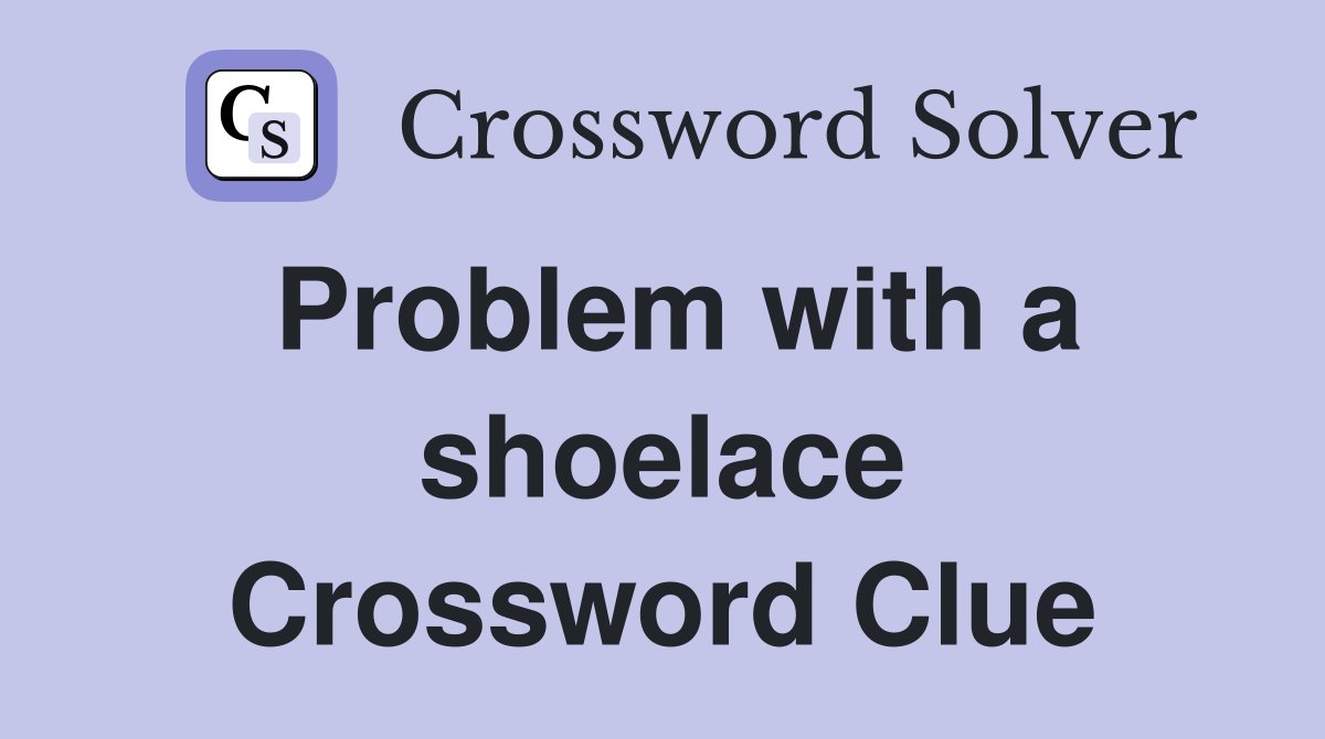 Problem with a shoelace Crossword Clue