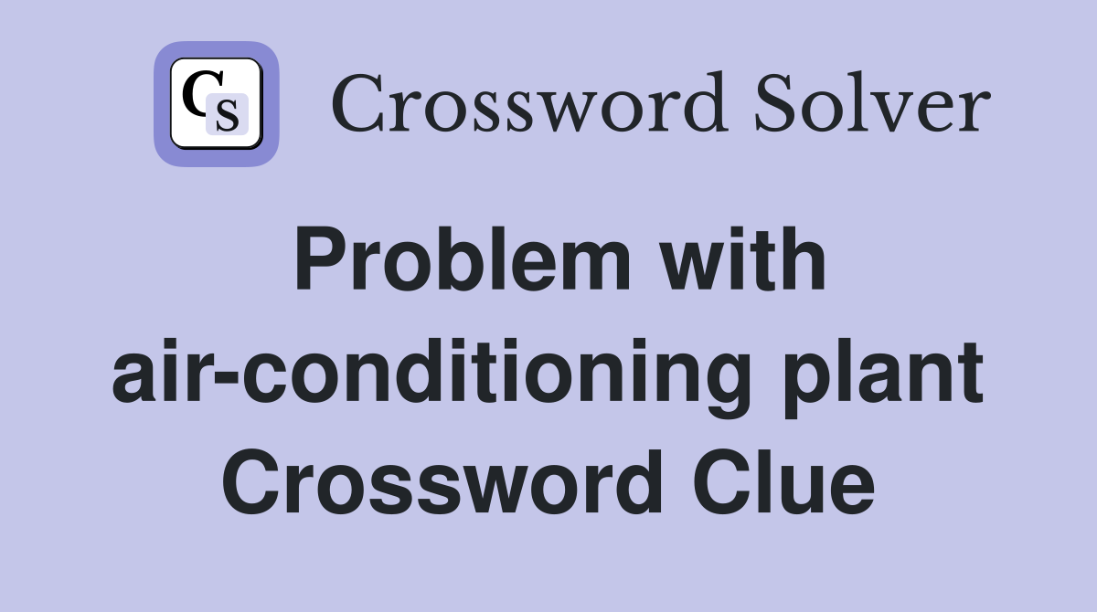 Problem with air-conditioning plant Crossword Clue