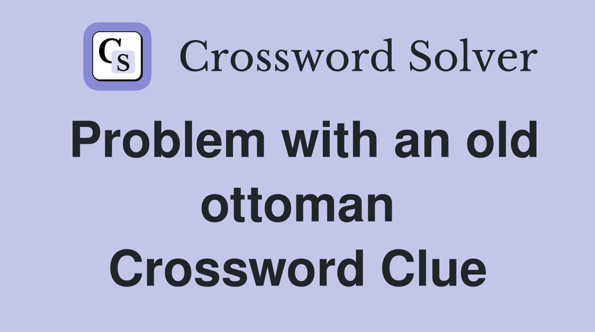 Problem with an old ottoman Crossword Clue