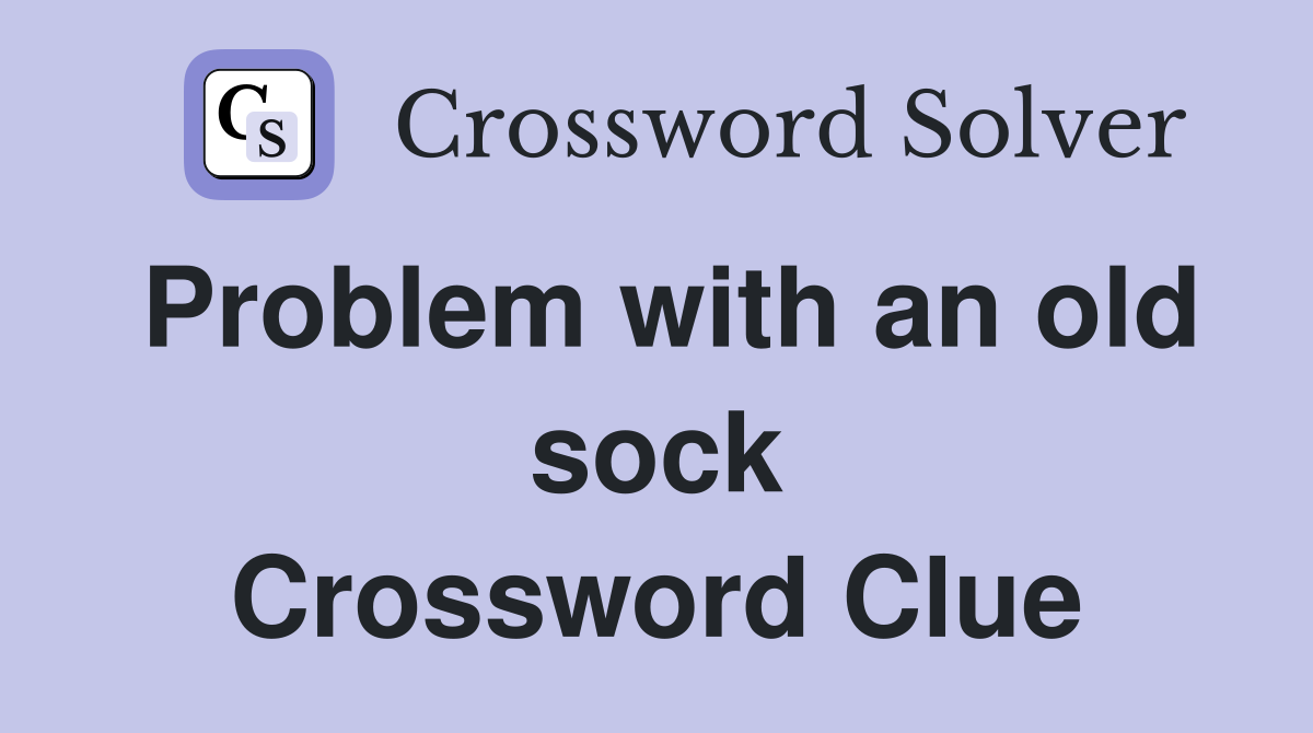 Problem with an old sock Crossword Clue