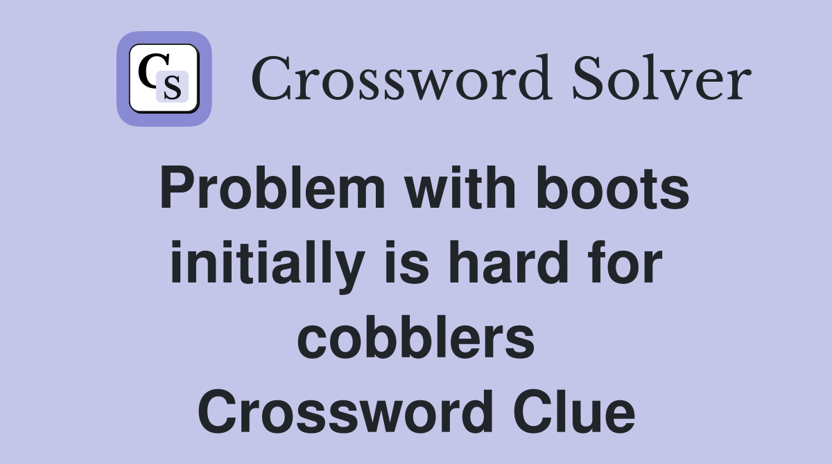 Problem with boots initially is hard for cobblers Crossword Clue
