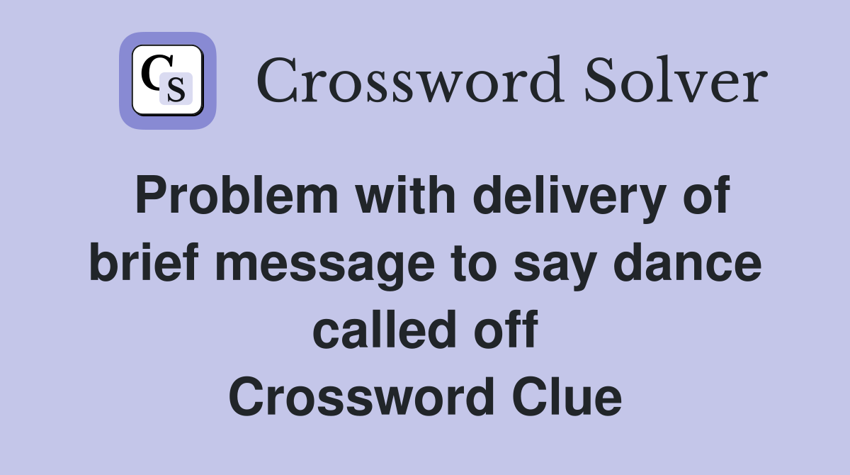 Problem with delivery of brief message to say dance called off Crossword Clue