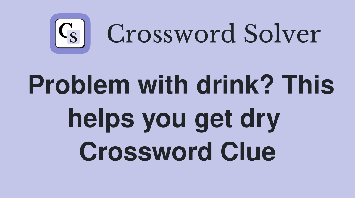 Problem with drink? This helps you get dry  Crossword Clue