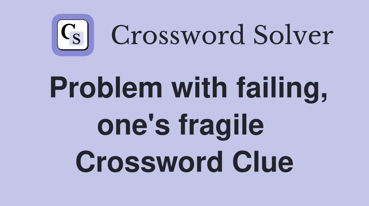 Problem with failing, one's fragile  Crossword Clue