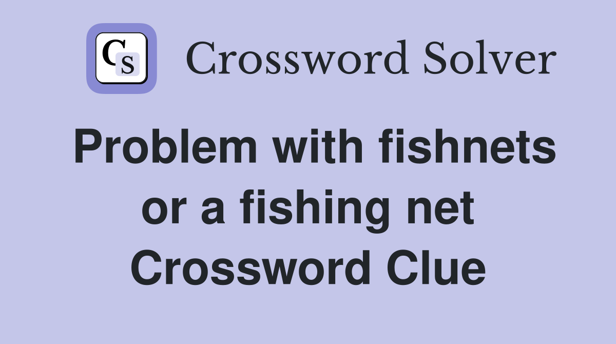 Problem with fishnets or a fishing net Crossword Clue