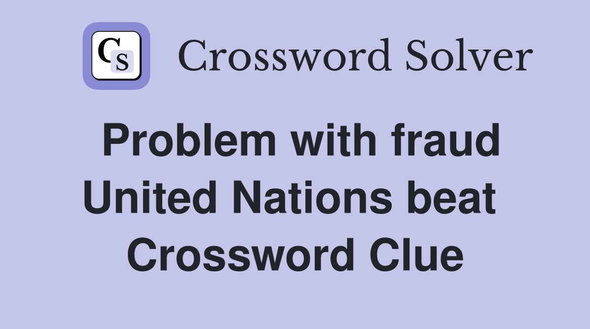 Problem with fraud United Nations beat  Crossword Clue