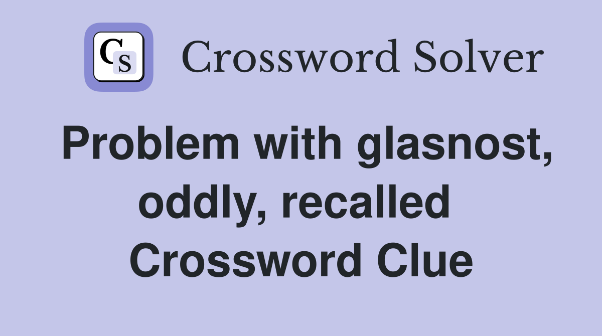 Problem with glasnost, oddly, recalled  Crossword Clue