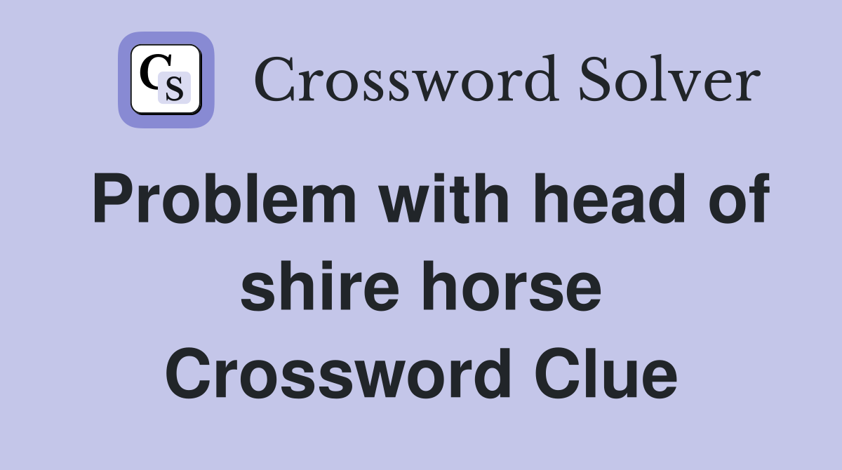 Problem with head of shire horse Crossword Clue