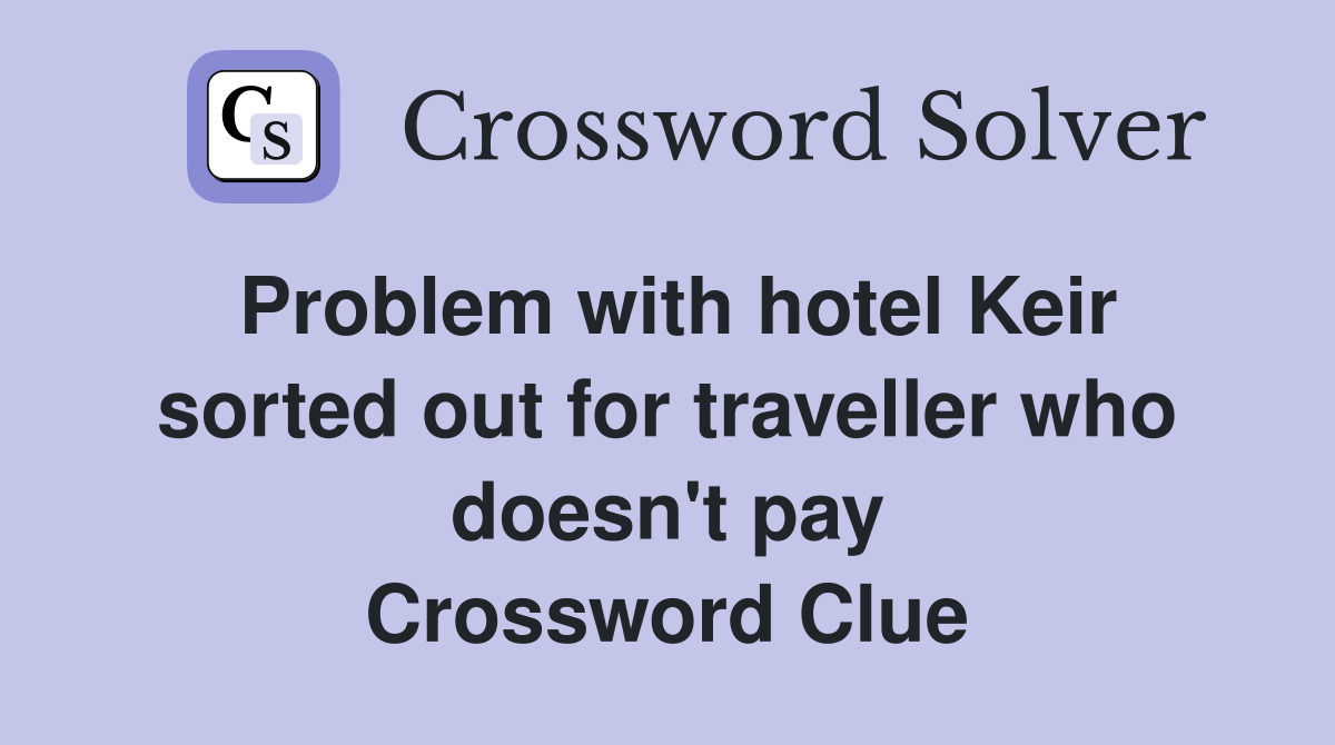 Problem with hotel Keir sorted out for traveller who doesn't pay Crossword Clue