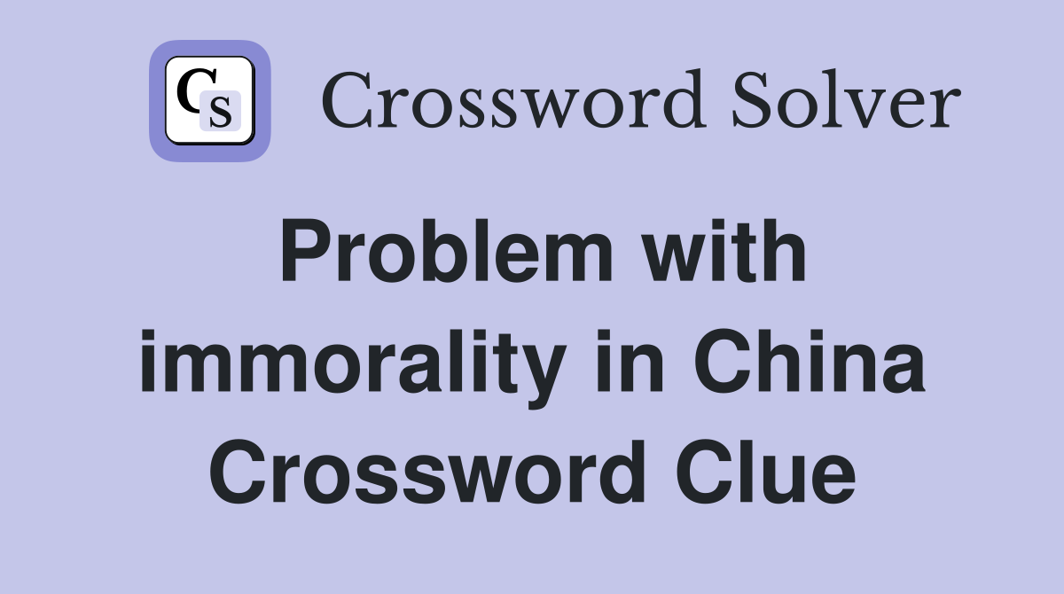 Problem with immorality in China Crossword Clue