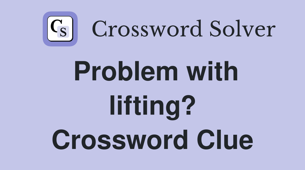 Problem with lifting? Crossword Clue