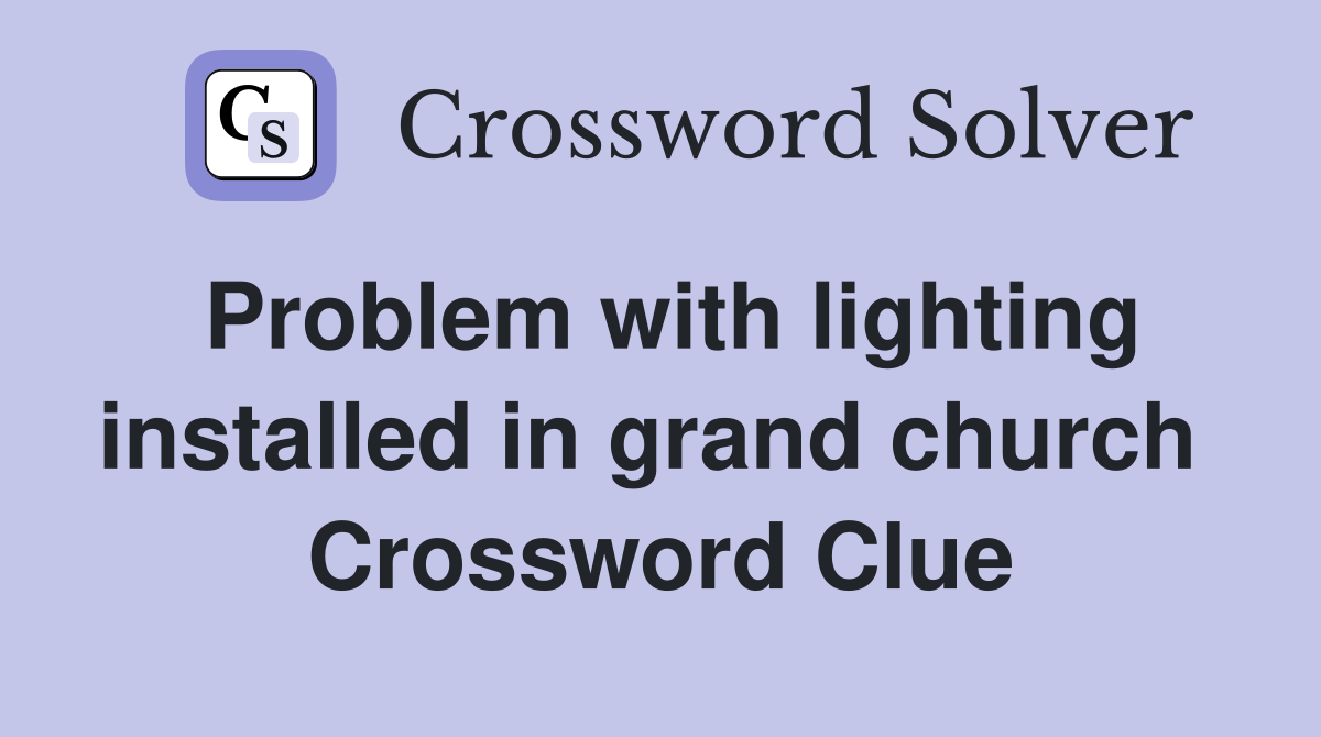 Problem with lighting installed in grand church  Crossword Clue