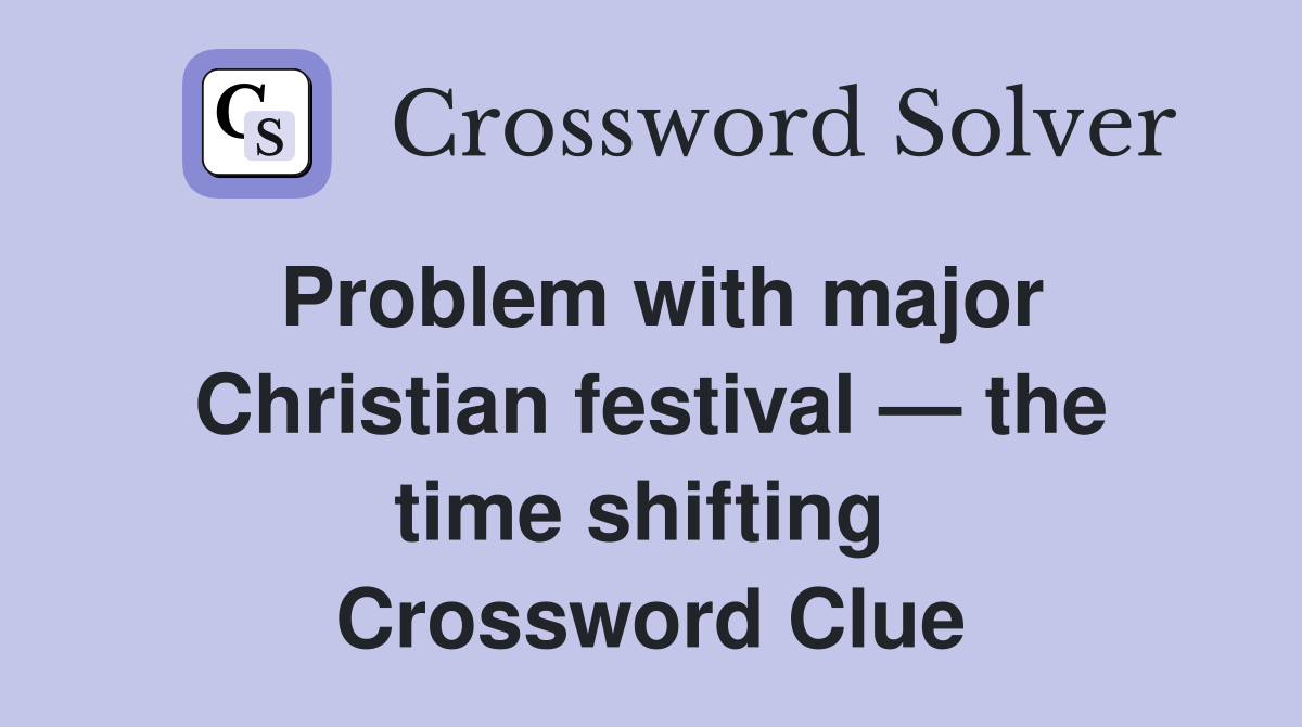 Problem with major Christian festival — the time shifting  Crossword Clue