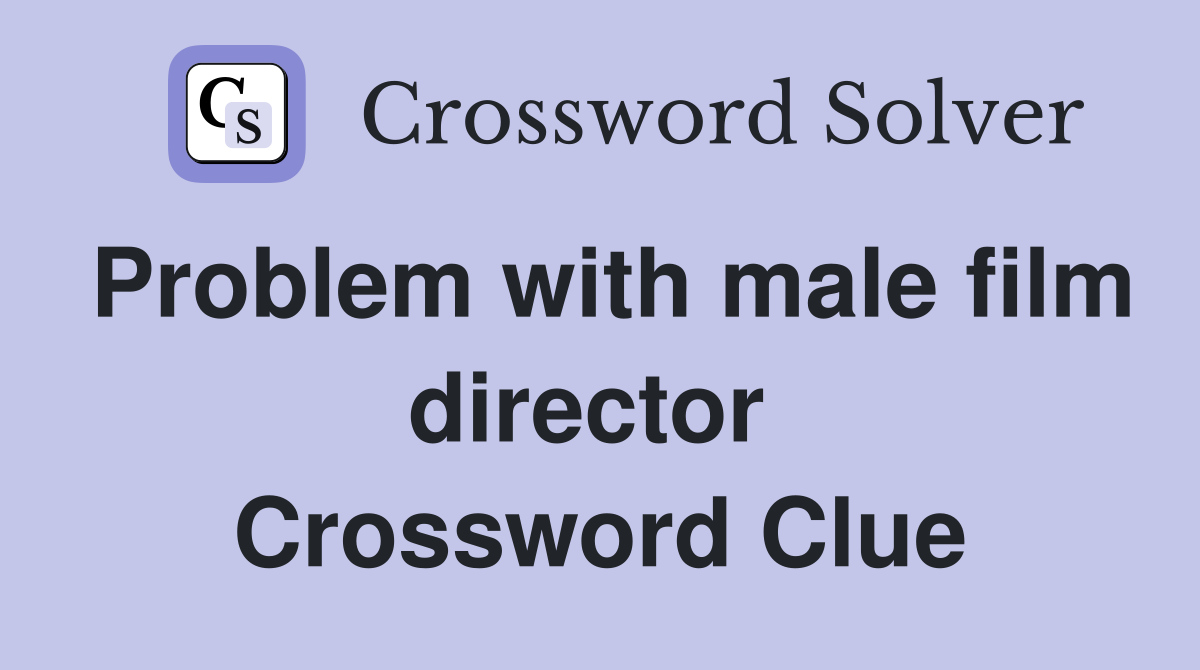 Problem with male film director  Crossword Clue