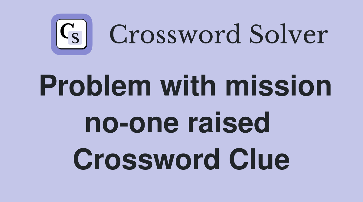 Problem with mission no-one raised  Crossword Clue