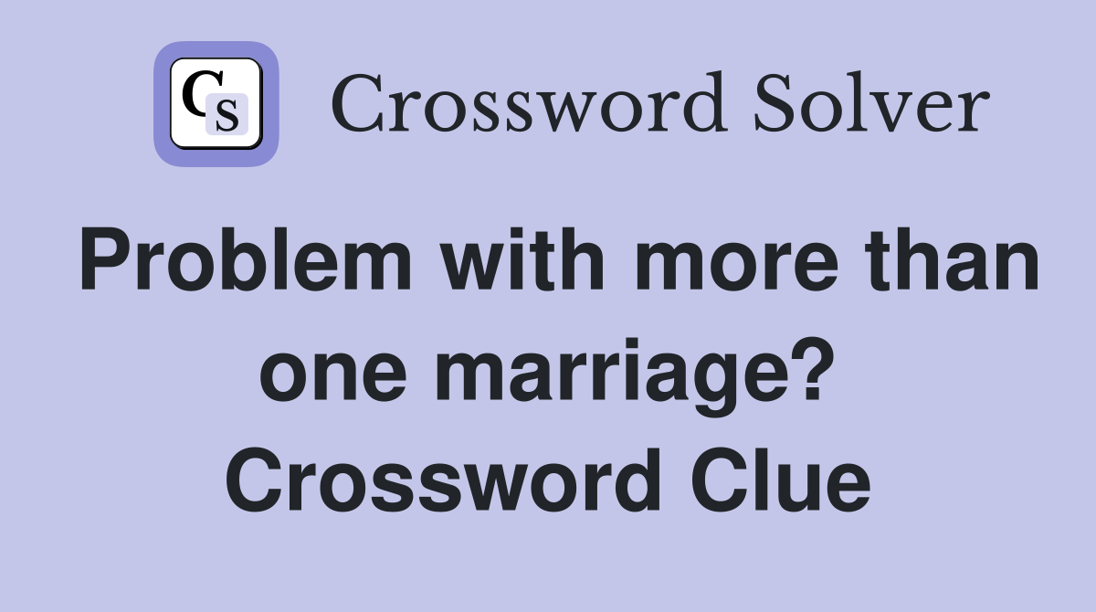 Problem with more than one marriage? Crossword Clue