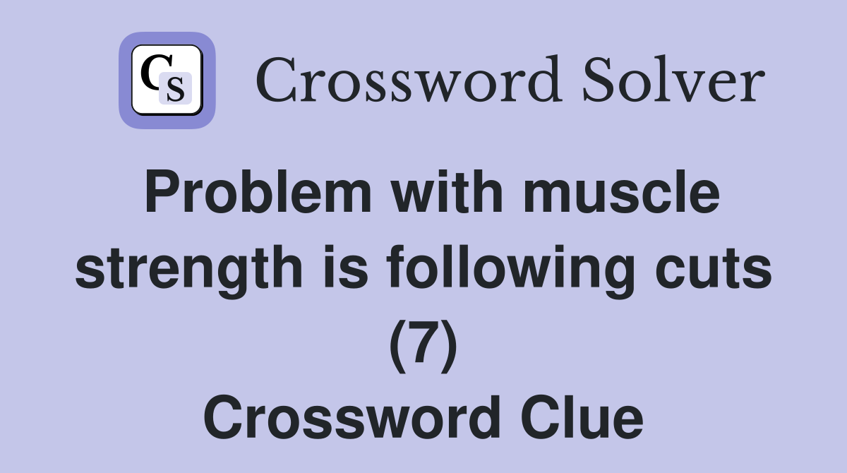 Problem with muscle strength is following cuts (7) Crossword Clue