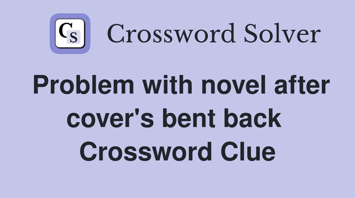 Problem with novel after cover's bent back  Crossword Clue
