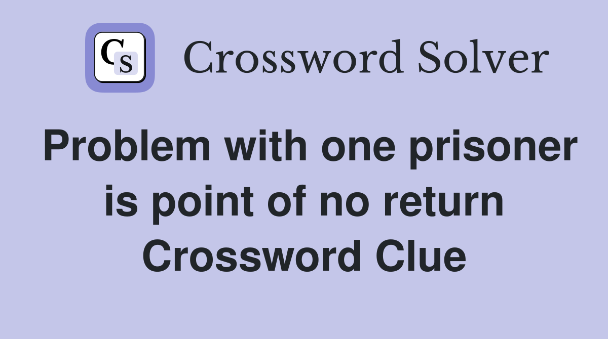 Problem with one prisoner is point of no return Crossword Clue