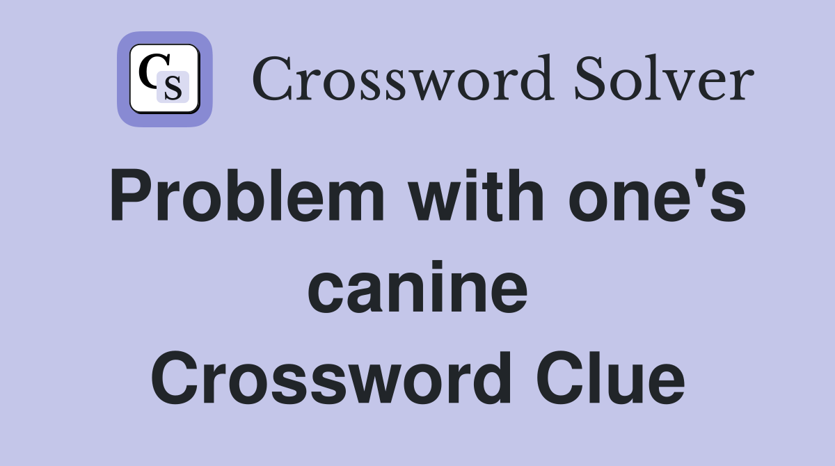 Problem with one's canine Crossword Clue