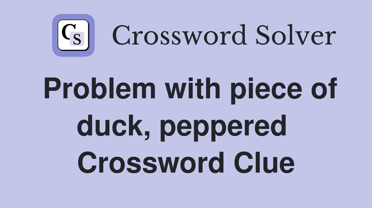 Problem with piece of duck, peppered  Crossword Clue