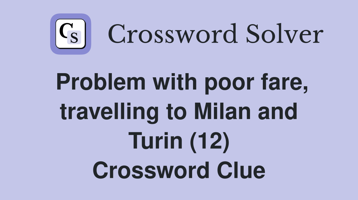 Problem with poor fare, travelling to Milan and Turin (12) Crossword Clue