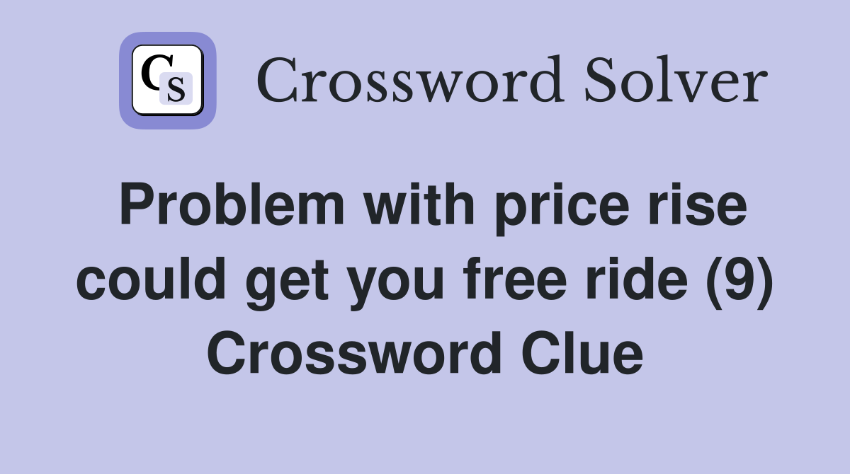 Problem with price rise could get you free ride (9) Crossword Clue