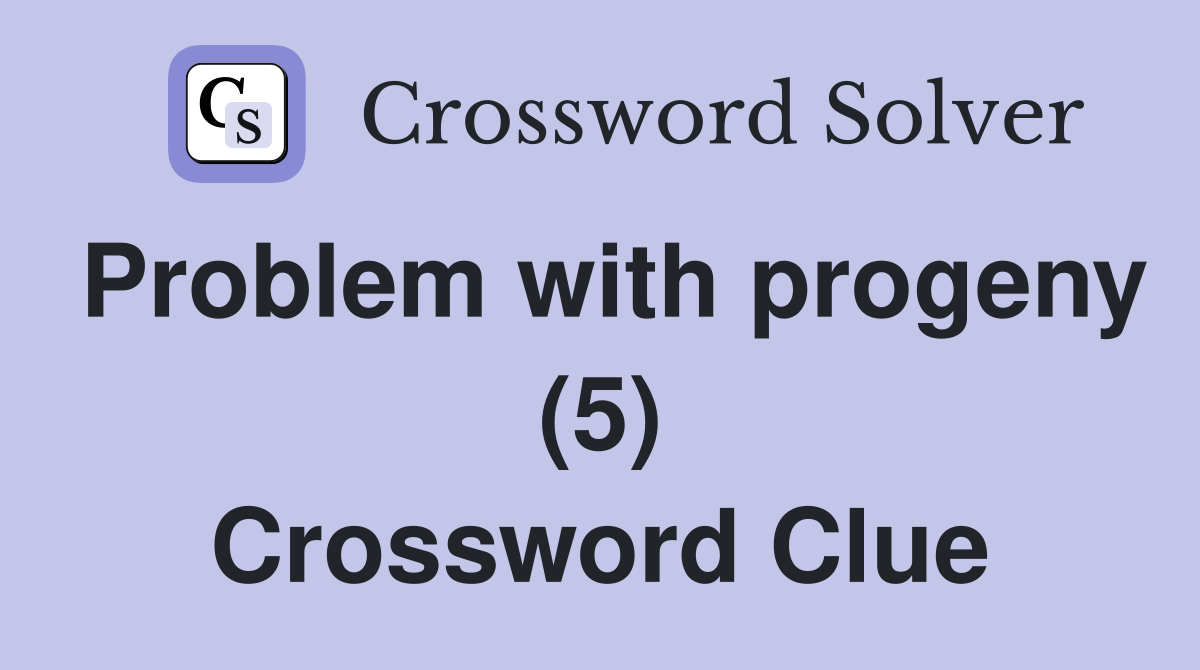 Problem with progeny (5) Crossword Clue