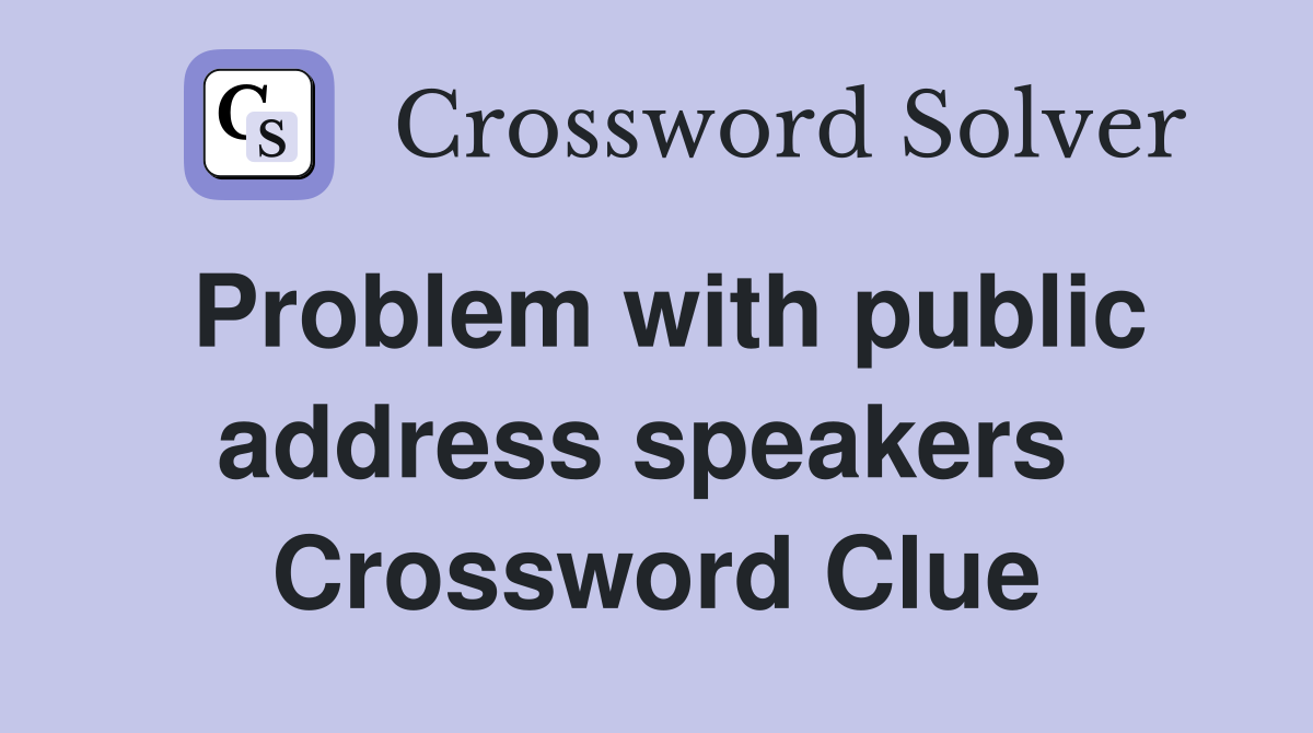 Problem with public address speakers  Crossword Clue
